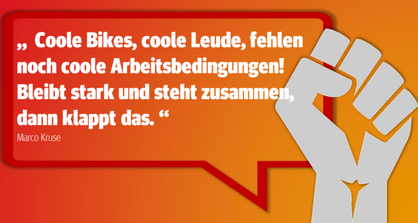 "Coole Bikes, coole Leude, fehlen noch coole Arbeitsbedingungen!