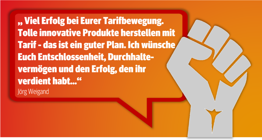 Viel Erfolg bei Eurer Tarifbewegung. Tolle innovative Produkte herstellen mit Tarif - das ist ein guter Plan!